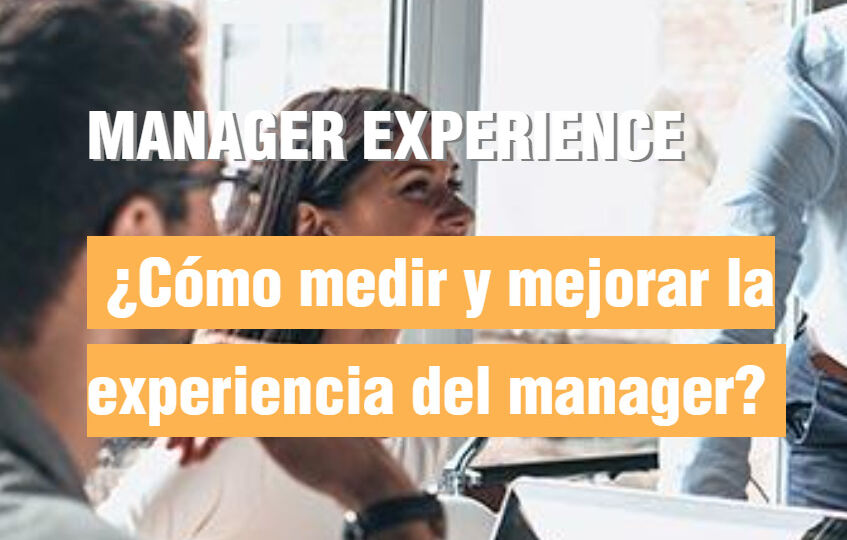 MANAGER EXPERIENCE Cómo mejorar la experiencia del manager