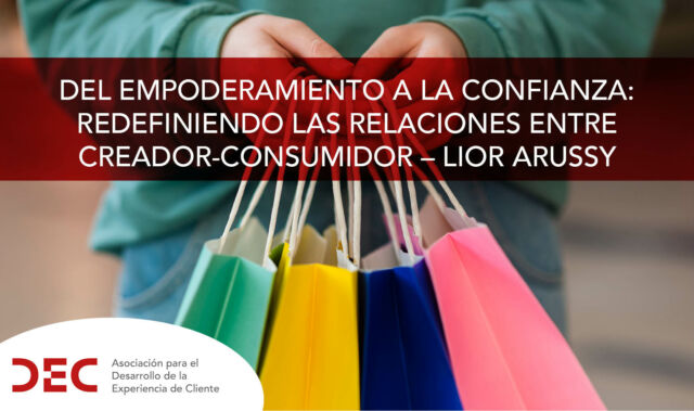 Del Empoderamiento a la Confianza: Redefiniendo las Relaciones entre creador-consumidor – Lior Arussy