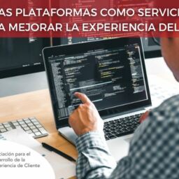 Cómo las Plataformas como Servicio (PaaS) ayuda a mejorar la experiencia del cliente
