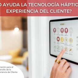 ¿Cómo ayuda la tecnología Háptica a la experiencia del cliente?