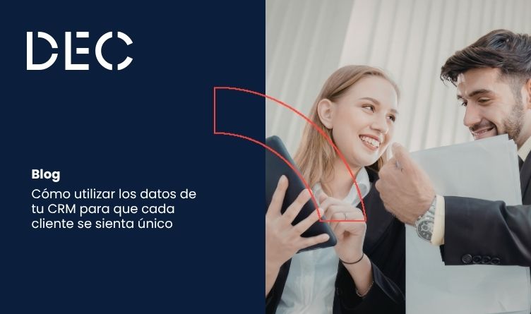 Cómo utilizar los datos de tu CRM para que cada cliente se sienta único